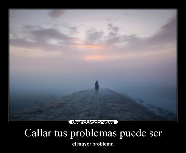Callar tus problemas puede ser -