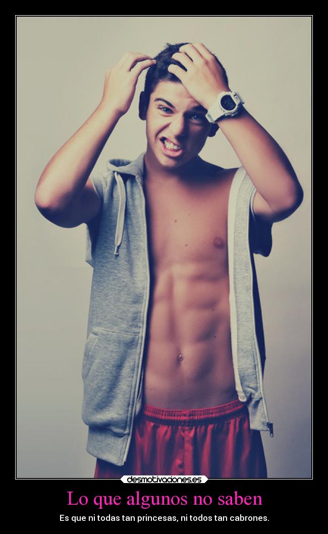 Lo que algunos no saben - Es que ni todas tan princesas, ni todos tan cabrones.