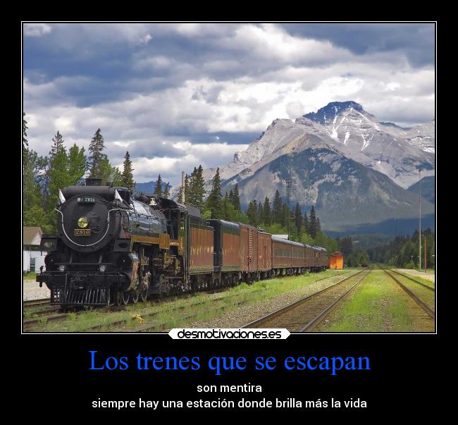 Los trenes que se escapan - son mentira
siempre hay una estación donde brilla más la vida