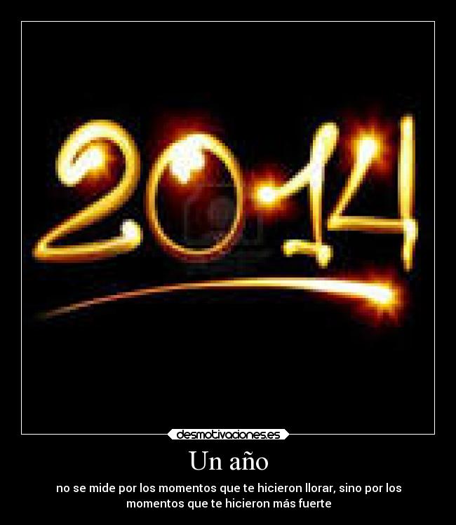 Un año - no se mide por los momentos que te hicieron llorar, sino por los
momentos que te hicieron más fuerte