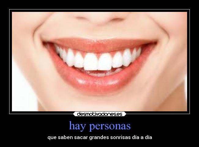 hay personas - que saben sacar grandes sonrisas día a día