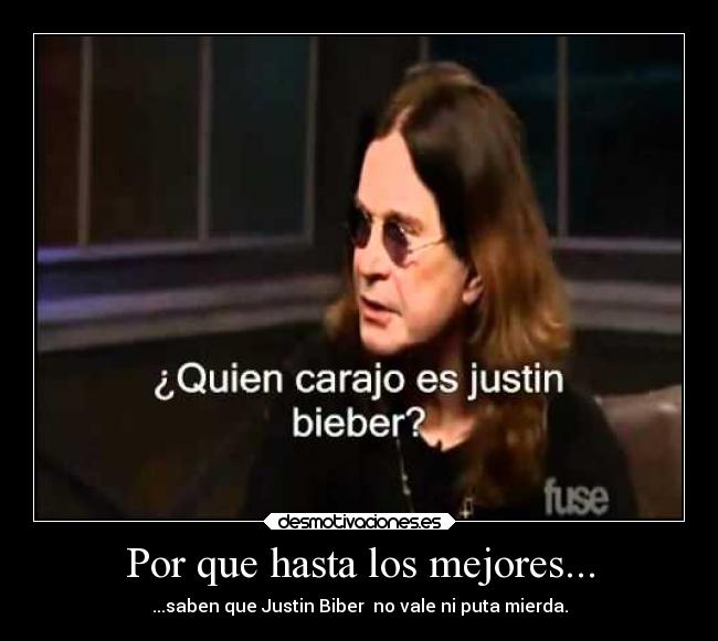 Por que hasta los mejores... - ...saben que Justin Biber no vale ni puta mierda.