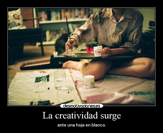 La creatividad surge - ante una hoja en blanco.