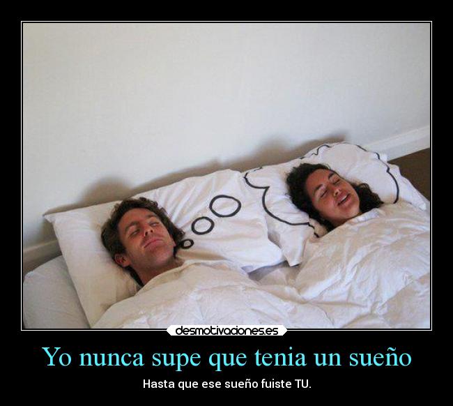 Yo nunca supe que tenia un sueño - Hasta que ese sueño fuiste TU.