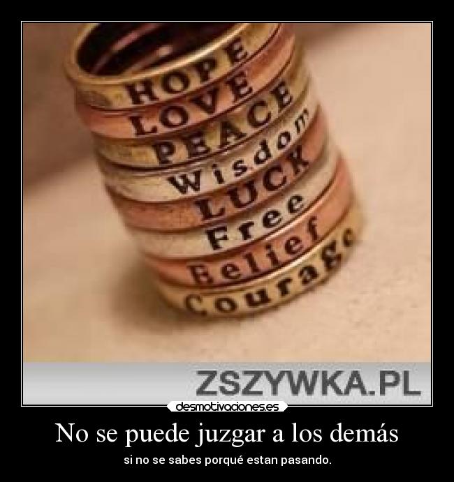 No se puede juzgar a los demás - si no se sabes porqué estan pasando.