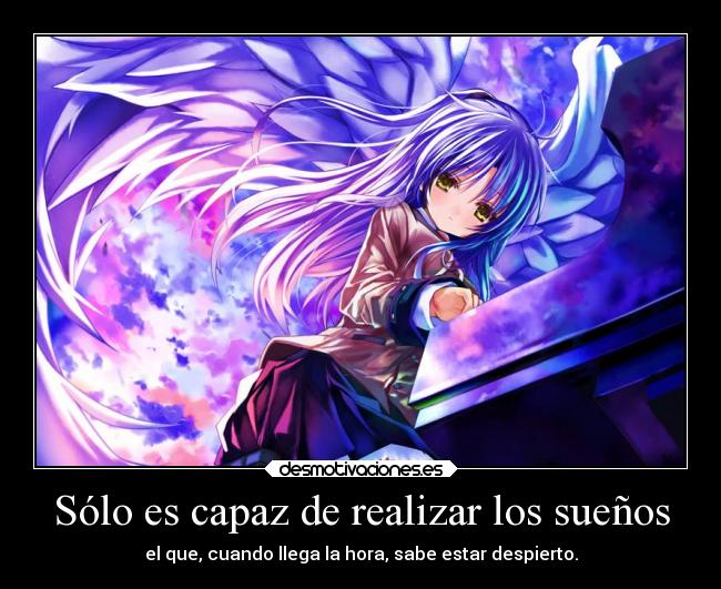 Sólo es capaz de realizar los sueños - el que, cuando llega la hora, sabe estar despierto.