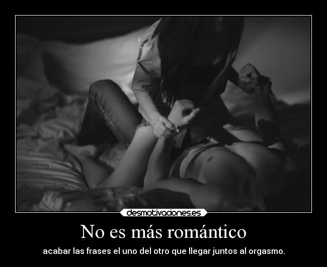 No es más romántico - acabar las frases el uno del otro que llegar juntos al orgasmo.