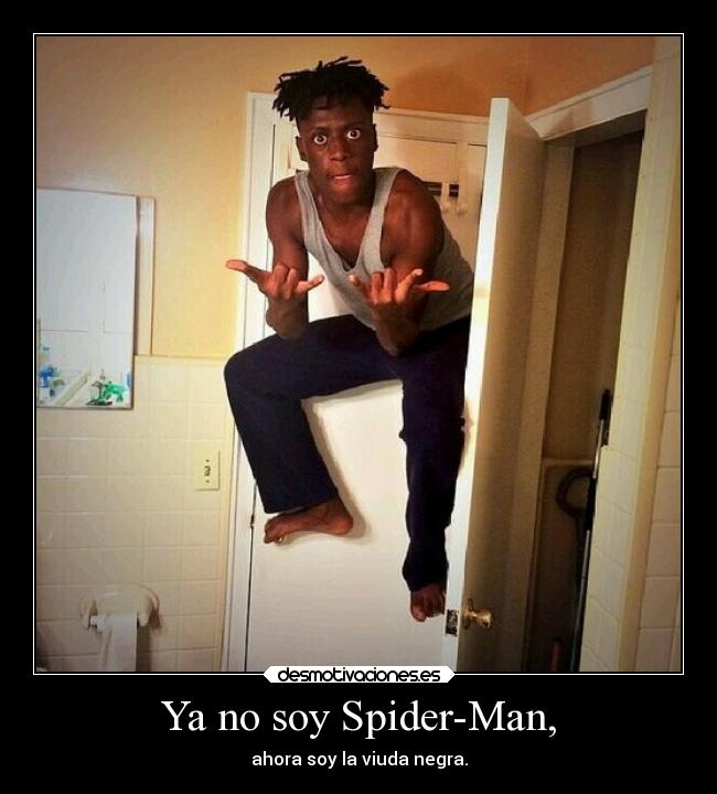 Ya no soy Spider-Man, - ahora soy la viuda negra.