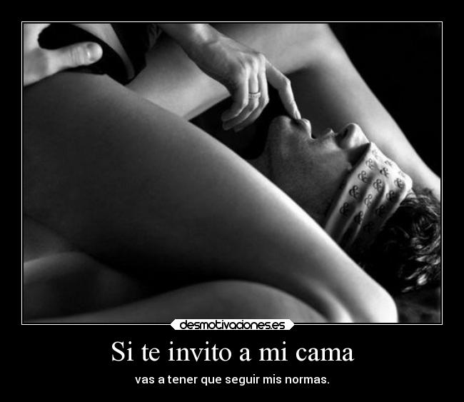Si te invito a mi cama - vas a tener que seguir mis normas.