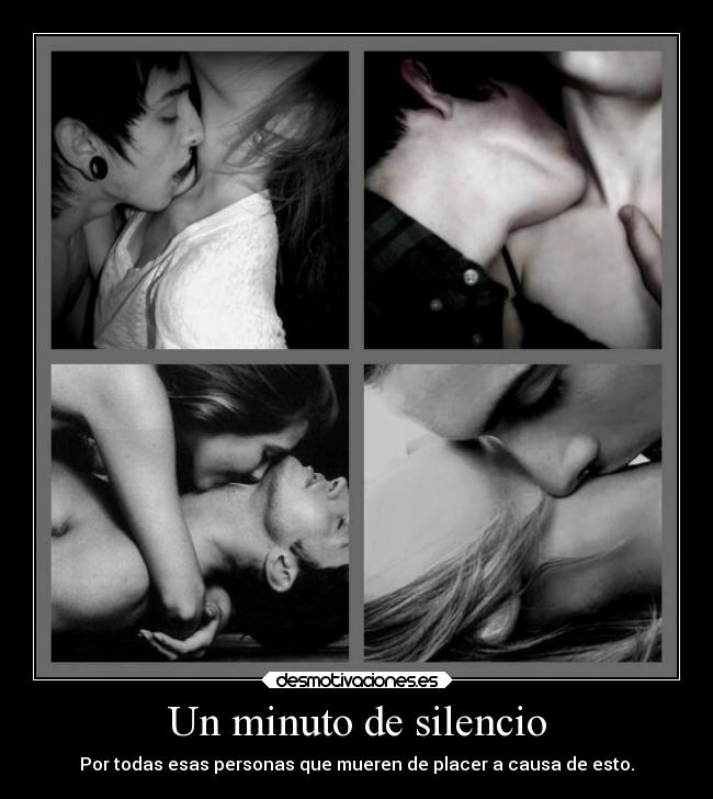 Un minuto de silencio - Por todas esas personas que mueren de placer a causa de esto.