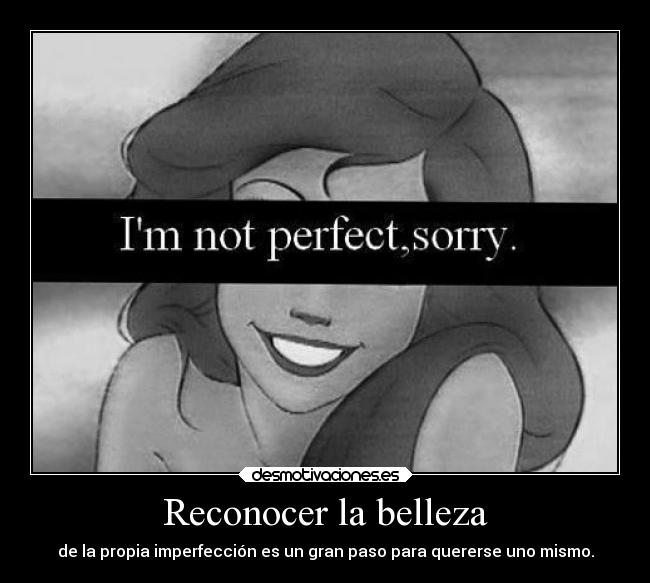 Reconocer la belleza - de la propia imperfección es un gran paso para quererse uno mismo.