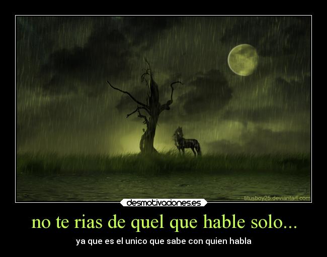 no te rias de quel que hable solo... - 