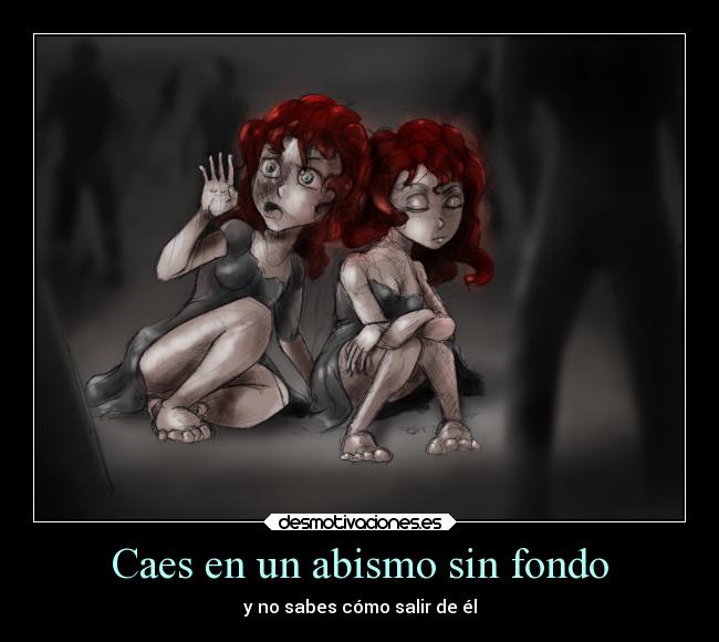 Caes en un abismo sin fondo - y no sabes cómo salir de él