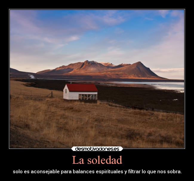 La soledad - solo es aconsejable para balances espirituales y filtrar lo que nos sobra.