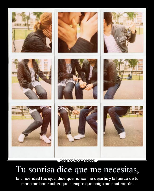 Tu sonrisa dice que me necesitas, -