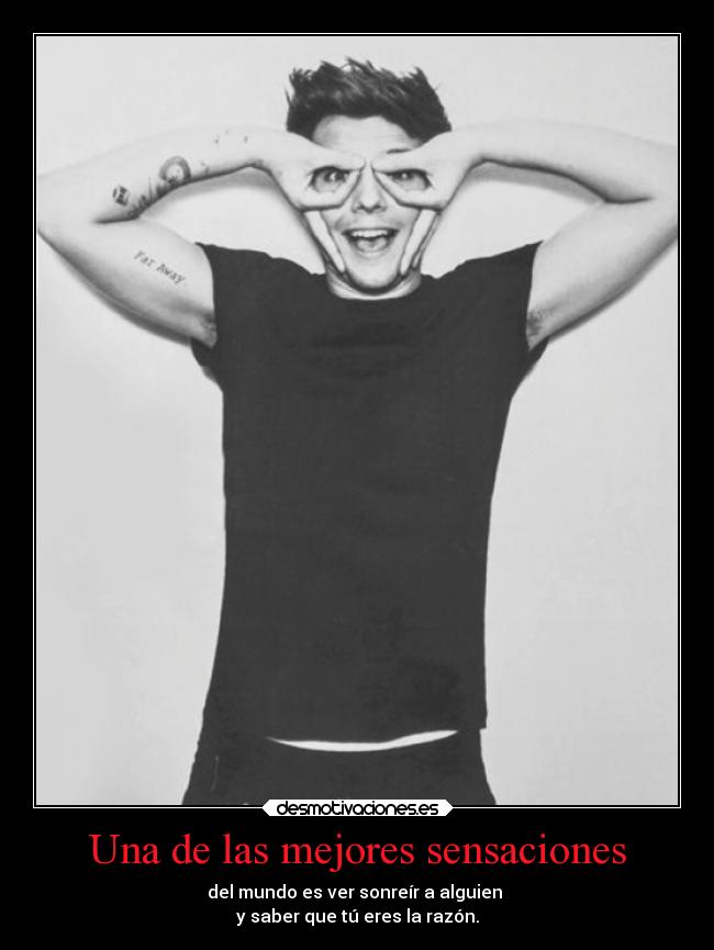 Una de las mejores sensaciones - del mundo es ver sonreír a alguien
y saber que tú eres la razón.