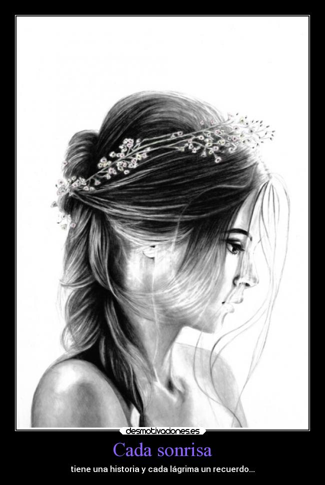 Cada sonrisa - tiene una historia y cada lágrima un recuerdo...