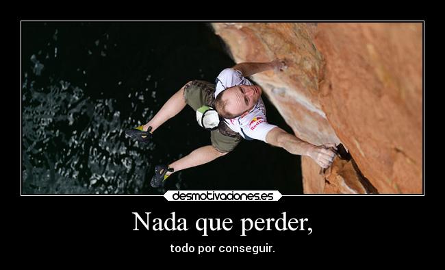 Nada que perder, - todo por conseguir.