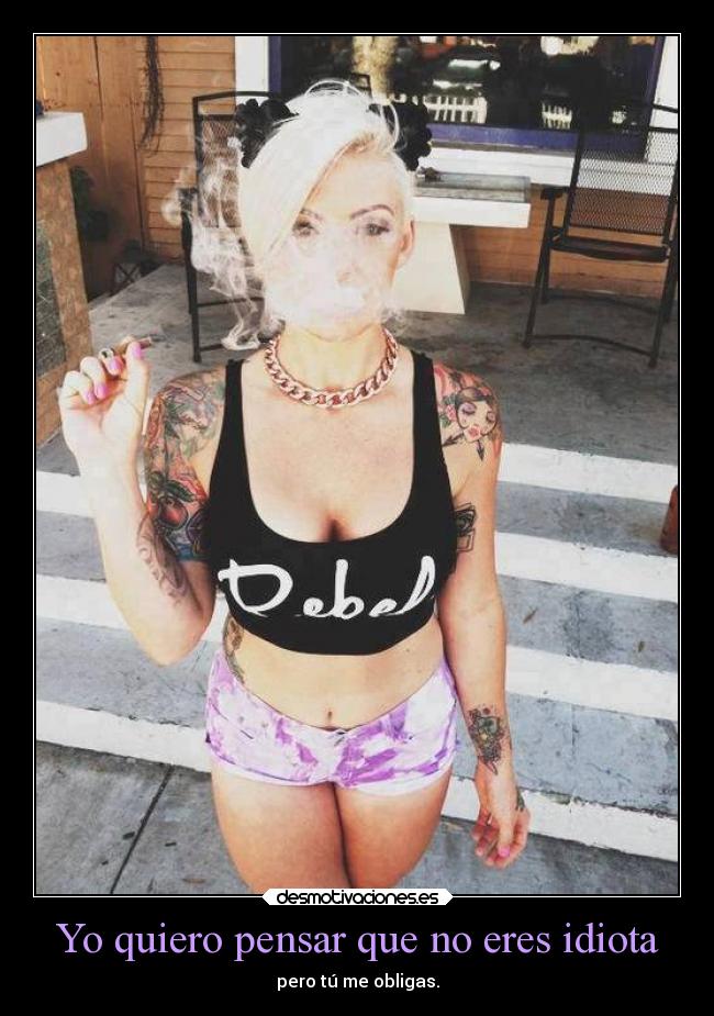 Yo quiero pensar que no eres idiota - 