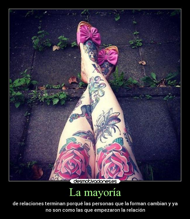La mayoría - de relaciones terminan porqué las personas que la forman cambian y ya
no son como las que empezaron la relación