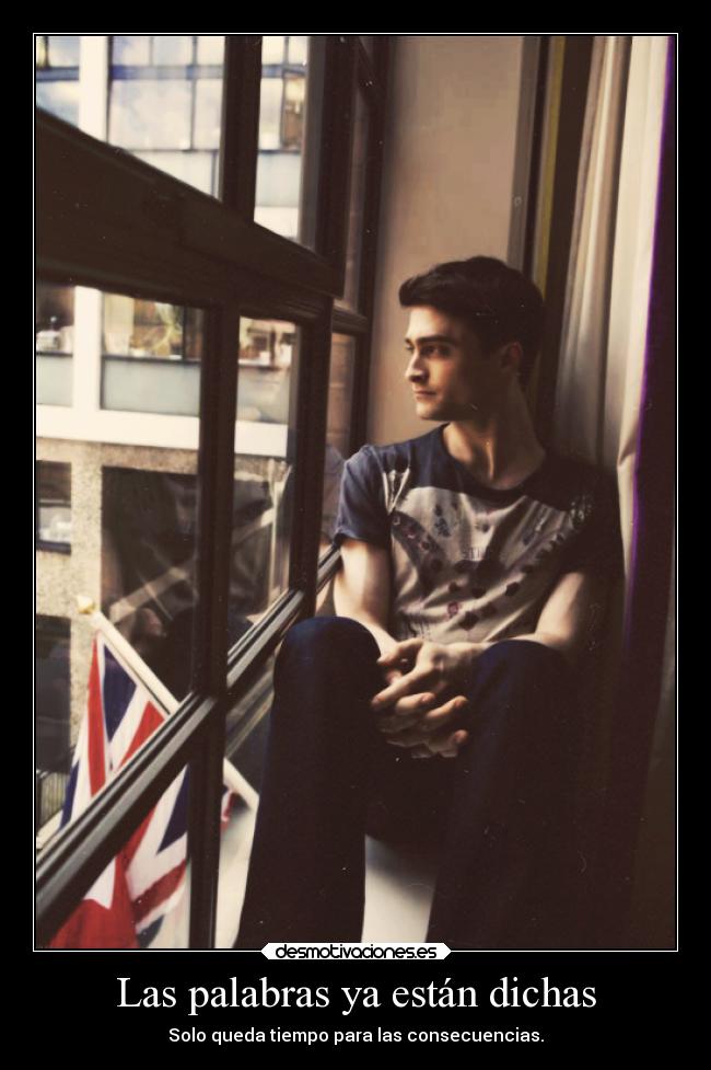 Las palabras ya están dichas - Solo queda tiempo para las consecuencias.
