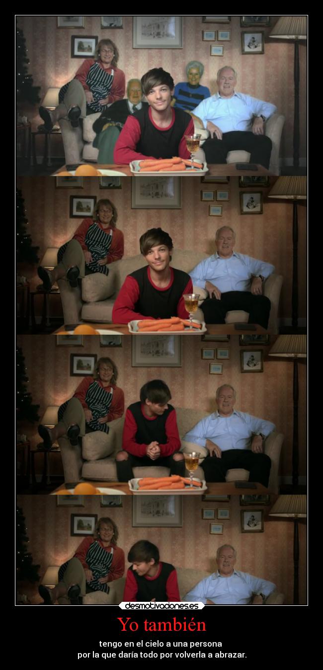 Yo también - tengo en el cielo a una persona
por la que daría todo por volverla a abrazar.