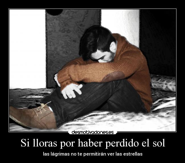 Si lloras por haber perdido el sol - 