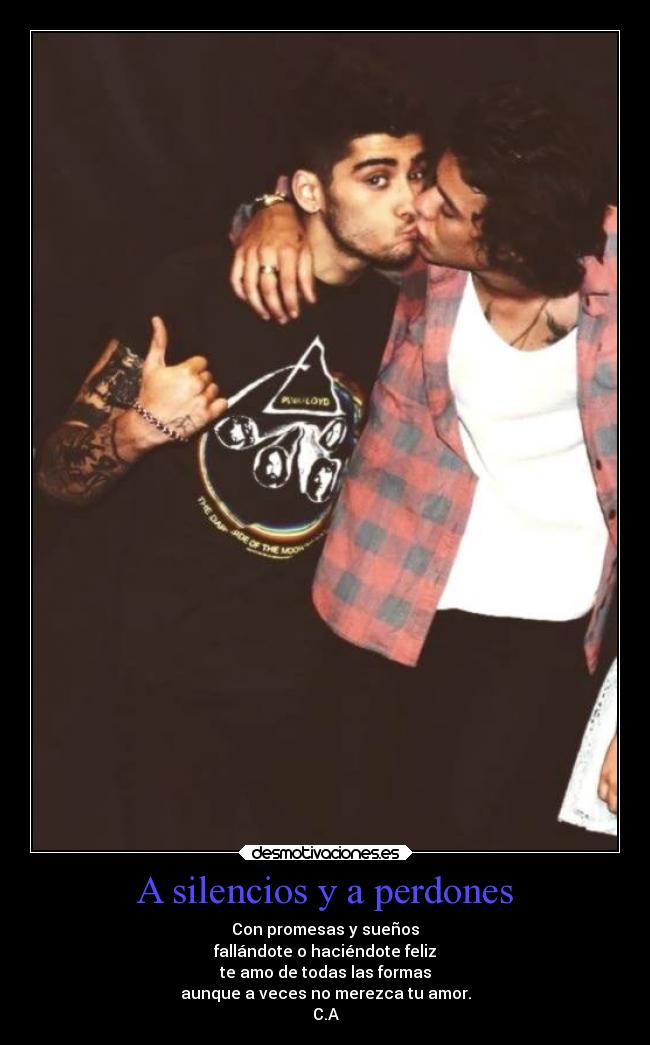 A silencios y a perdones - Con promesas y sueños
fallándote o haciéndote feliz
te amo de todas las formas
aunque a veces no merezca tu amor.
C.A