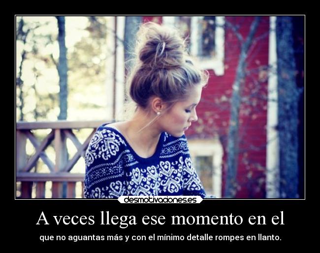 A veces llega ese momento en el -