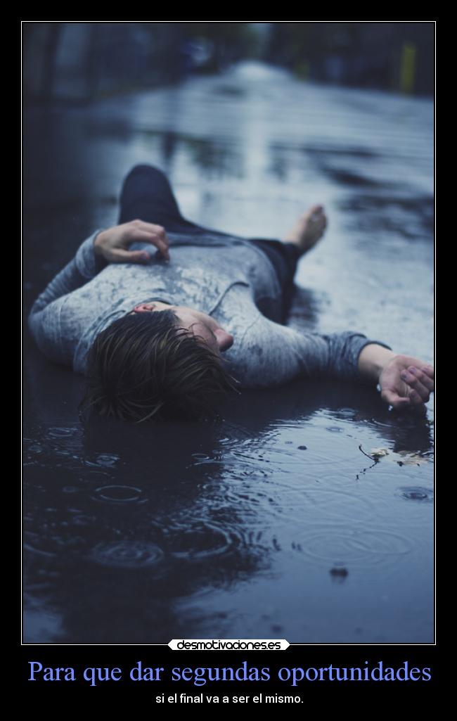 Para que dar segundas oportunidades - si el final va a ser el mismo.