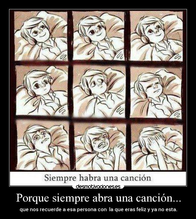 Porque siempre abra una canción... - que nos recuerde a esa persona con la que eras feliz y ya no esta.