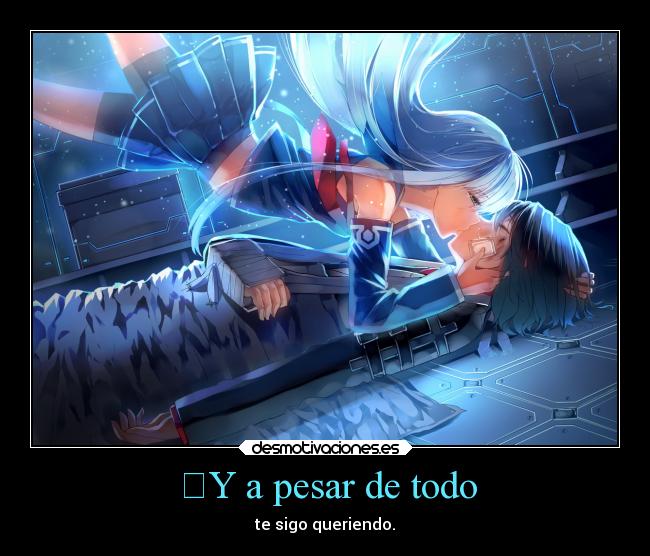 ﻿Y a pesar de todo - te sigo queriendo.