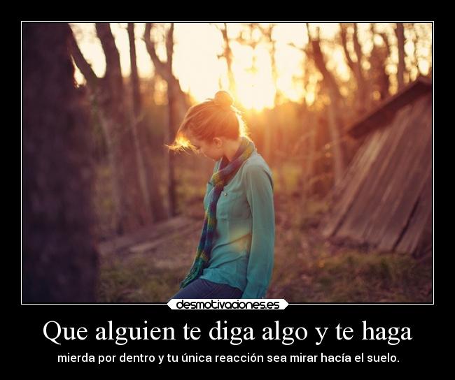 Que alguien te diga algo y te haga -