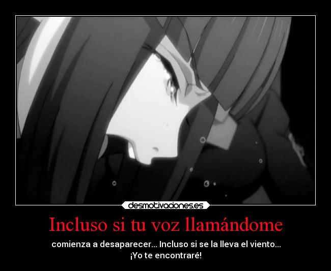 Incluso si tu voz llamándome - comienza a desaparecer... Incluso si se la lleva el viento...
¡Yo te encontraré!