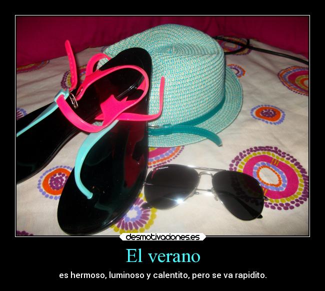 El verano - es hermoso, luminoso y calentito, pero se va rapidito.