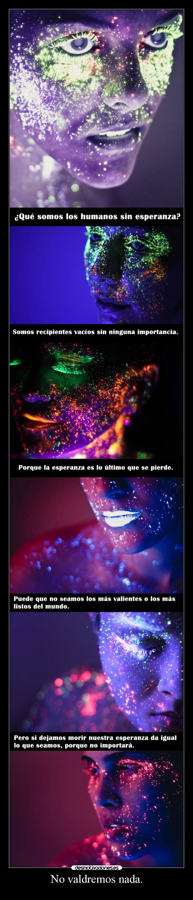 No valdremos nada. -