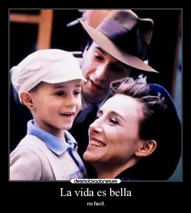 La vida es bella - no facíl.