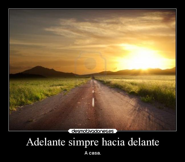 Adelante simpre hacia delante - A casa.
