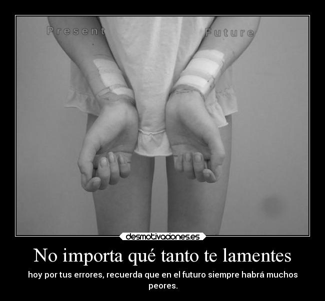 No importa qué tanto te lamentes -