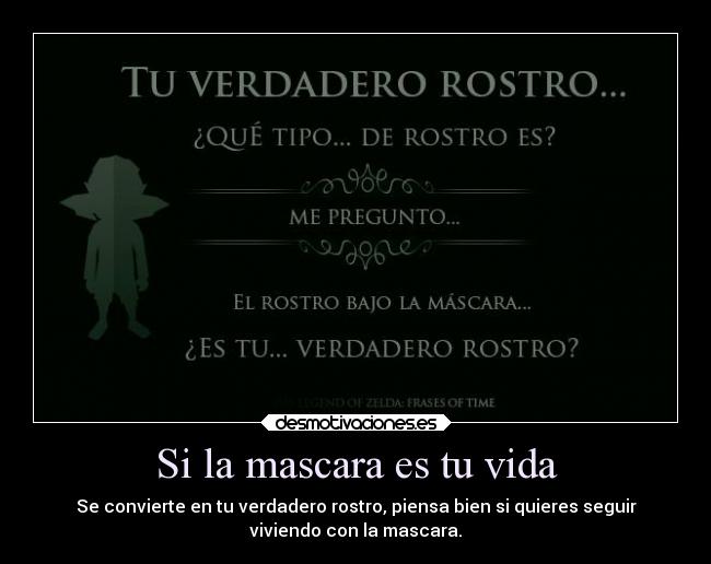 Si la mascara es tu vida - Se convierte en tu verdadero rostro, piensa bien si quieres seguir
viviendo con la mascara.