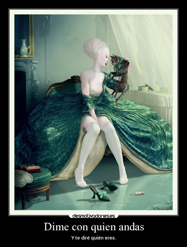 Dime con quien andas - Y te diré quién eres.
