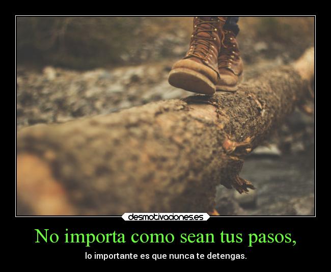 No importa como sean tus pasos, -