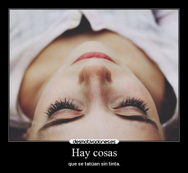 Hay cosas - que se tatúan sin tinta.