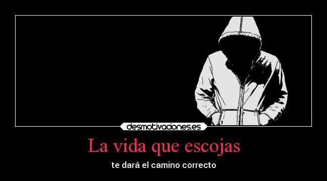 La vida que escojas - te dará el camino correcto
