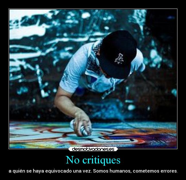 No critiques - a quién se haya equivocado una vez. Somos humanos, cometemos errores.