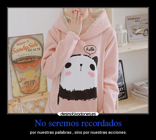 No seremos recordados - por nuestras palabras , sino por nuestras acciones.