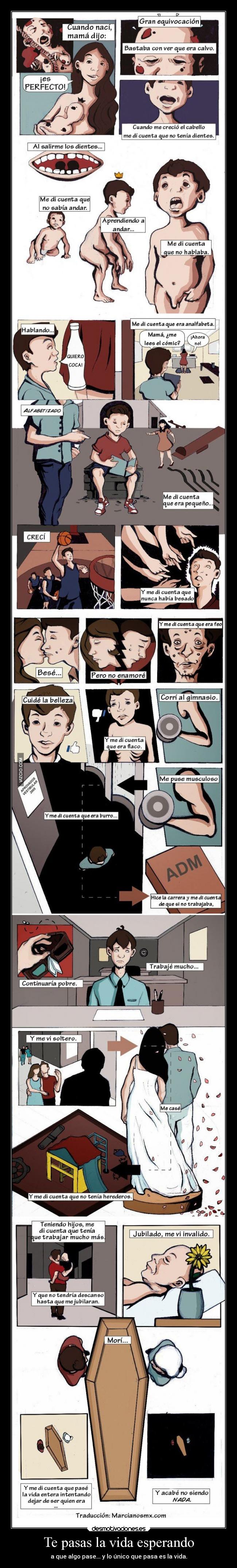 Te pasas la vida esperando - a que algo pase... y lo único que pasa es la vida.