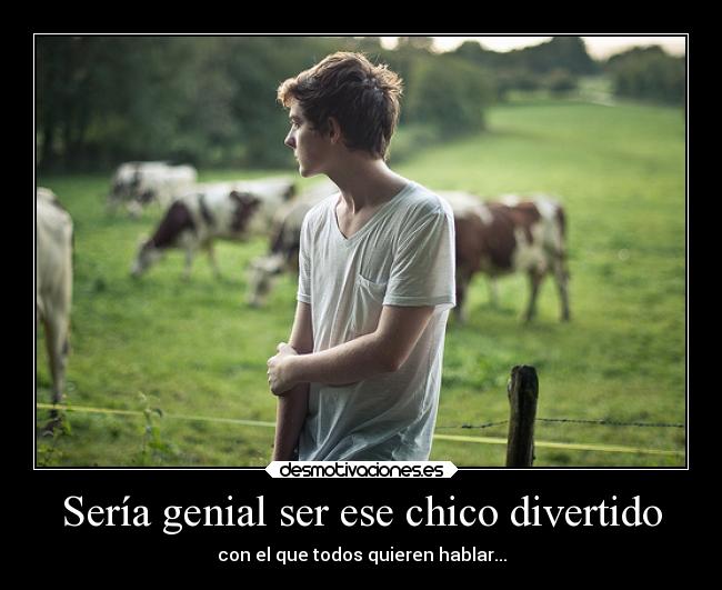 Sería genial ser ese chico divertido - 