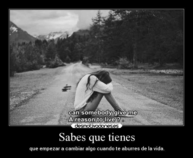 Sabes que tienes - que empezar a cambiar algo cuando te aburres de la vida.