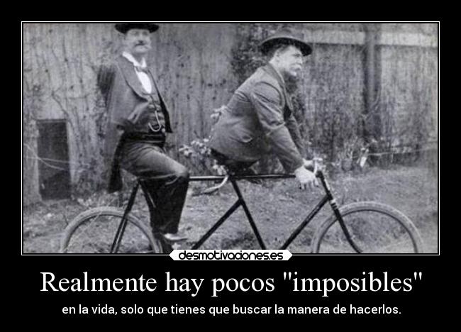 Realmente hay pocos imposibles - en la vida, solo que tienes que buscar la manera de hacerlos.